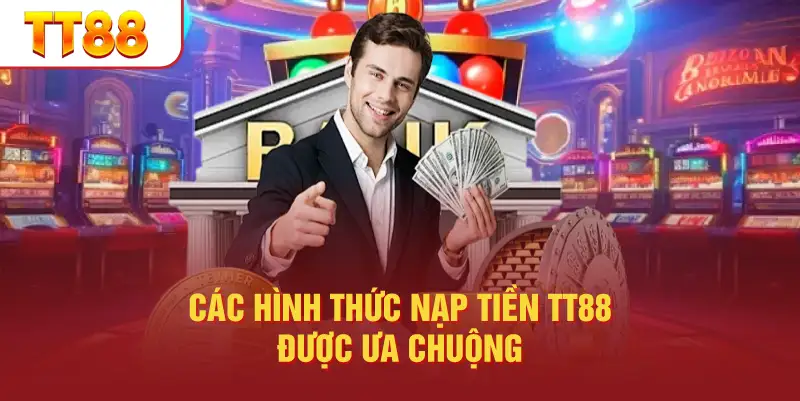 Các Hình Thức Nạp Tiền TT88 Được Ưa Chuộng