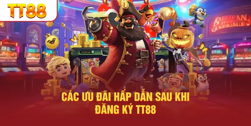 Các Ưu Đãi Hấp Dẫn Sau Khi Đăng Ký TT88