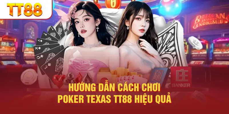 Hướng dẫn cách chơi Poker Texas TT88 hiệu quả