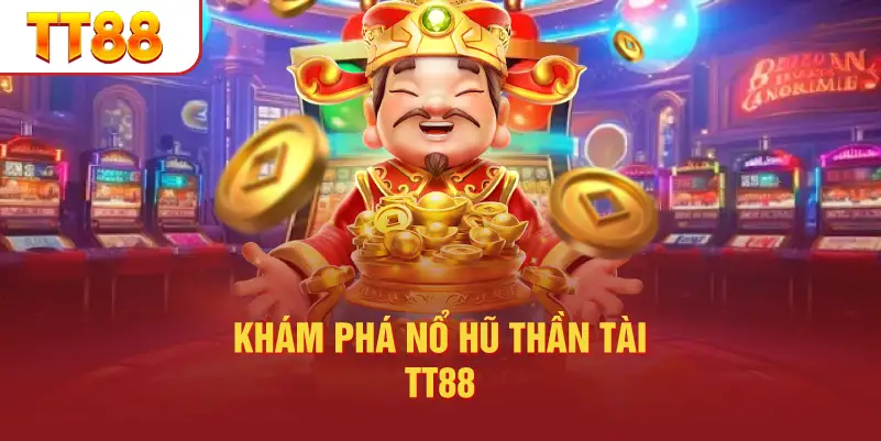 Khám Phá Nổ Hũ Thần Tài TT88