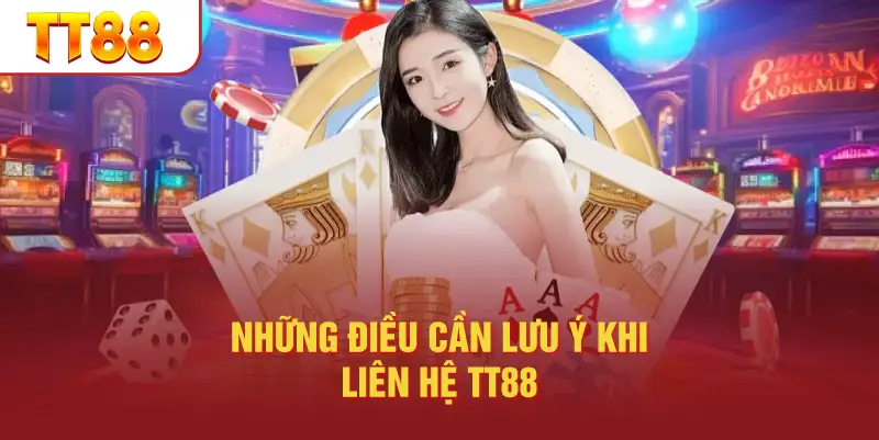 Những điều cần lưu ý khi liên hệ TT88