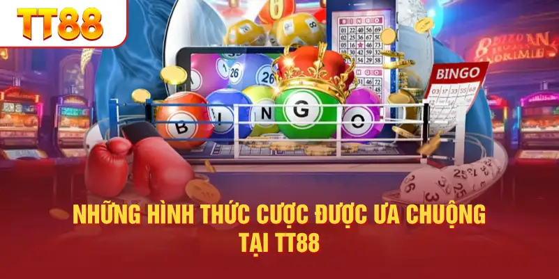 Những Hình Thức Cược Được Ưa Chuộng Tại TT88